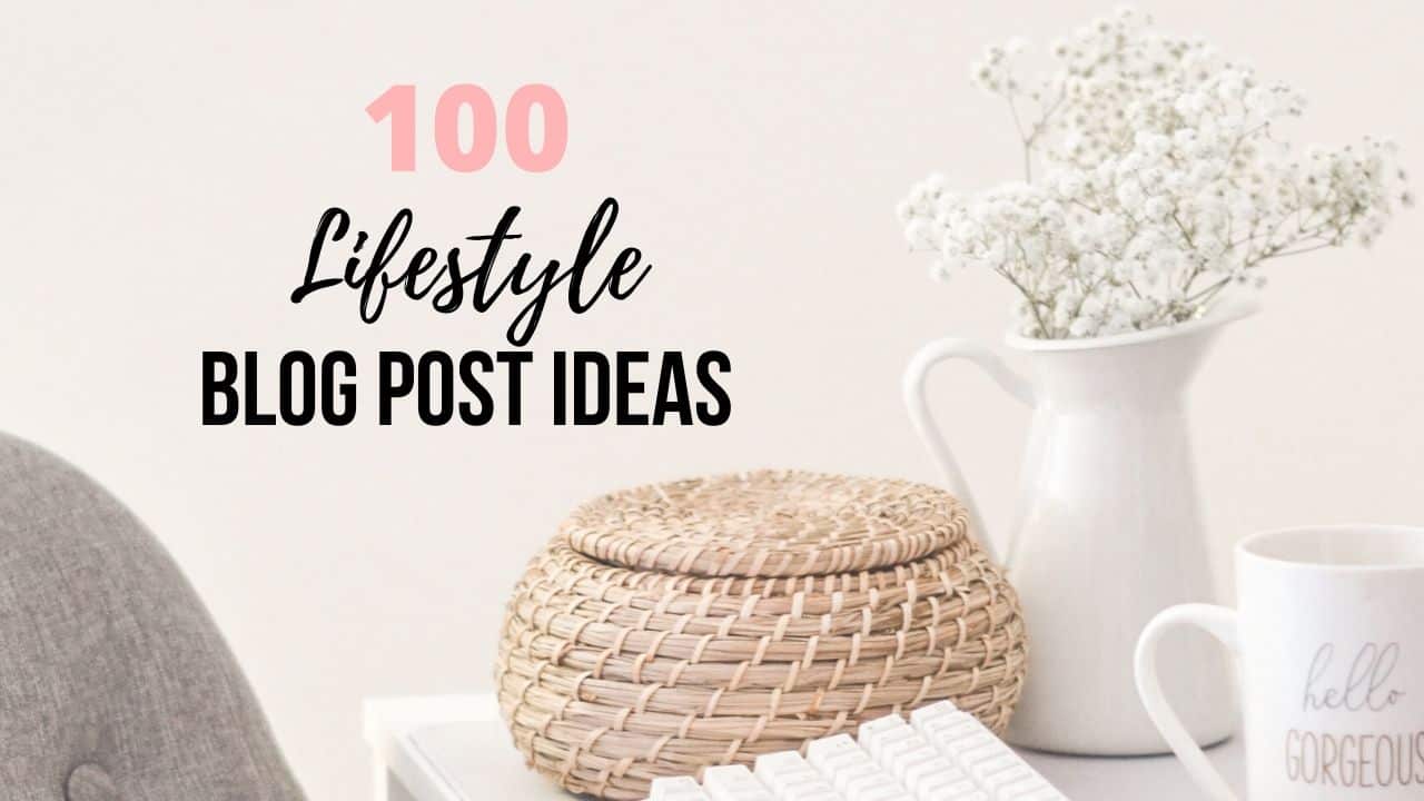 100 lifestyle blog post ideas blogging tips