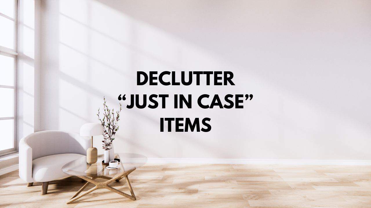 How to Declutter "Just in Case" Items